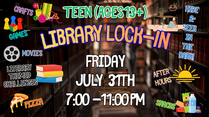 Teen Library Lock-In on July 3rd, 7-11 PM. Activities include crafts, games, movies, pizza, and more!