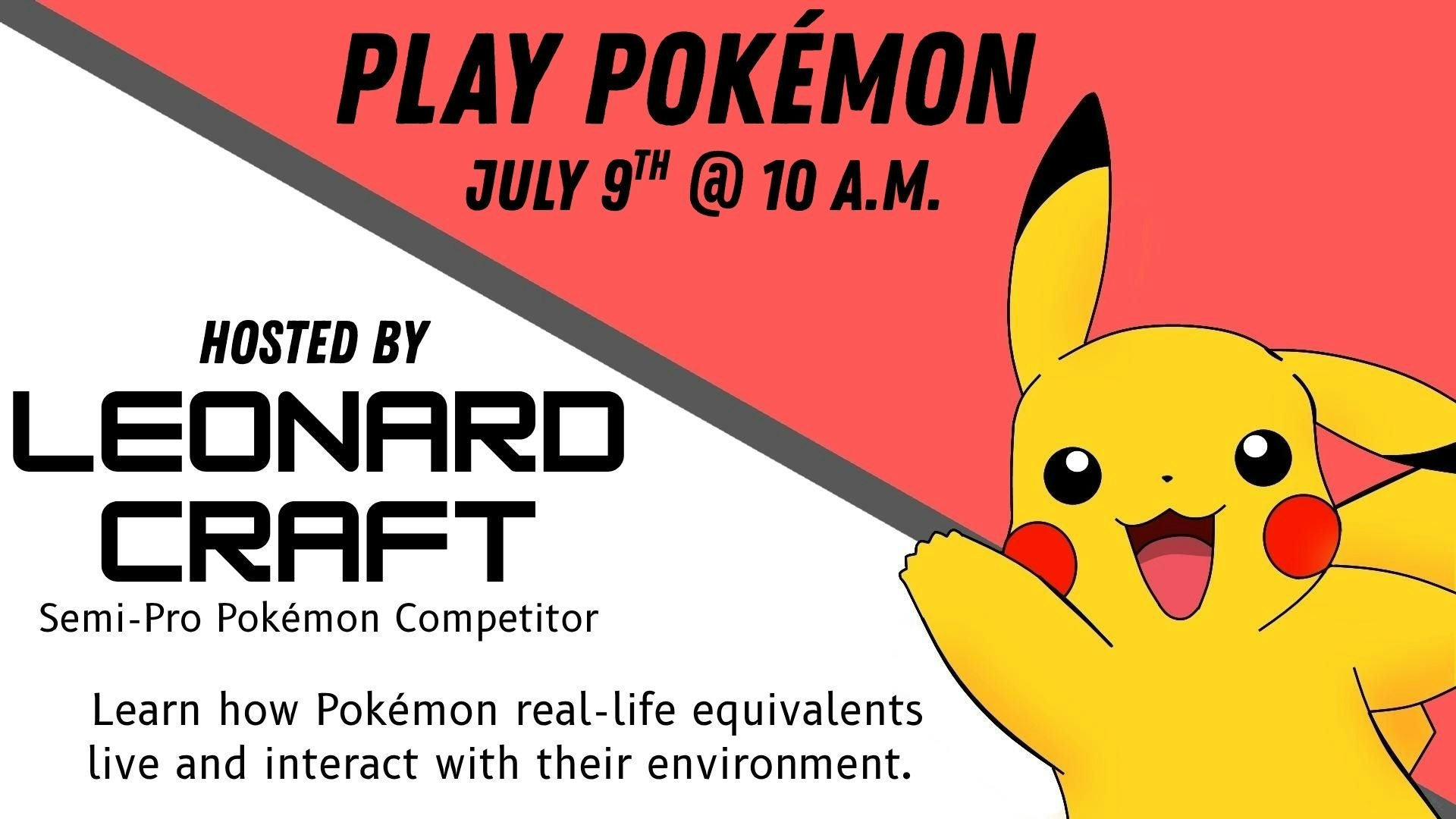 Play Pokémon event on July 9th, 10 a.m., hosted by Leonard Craft, a semi-pro Pokémon competitor. Learn about Pokémon in real life.