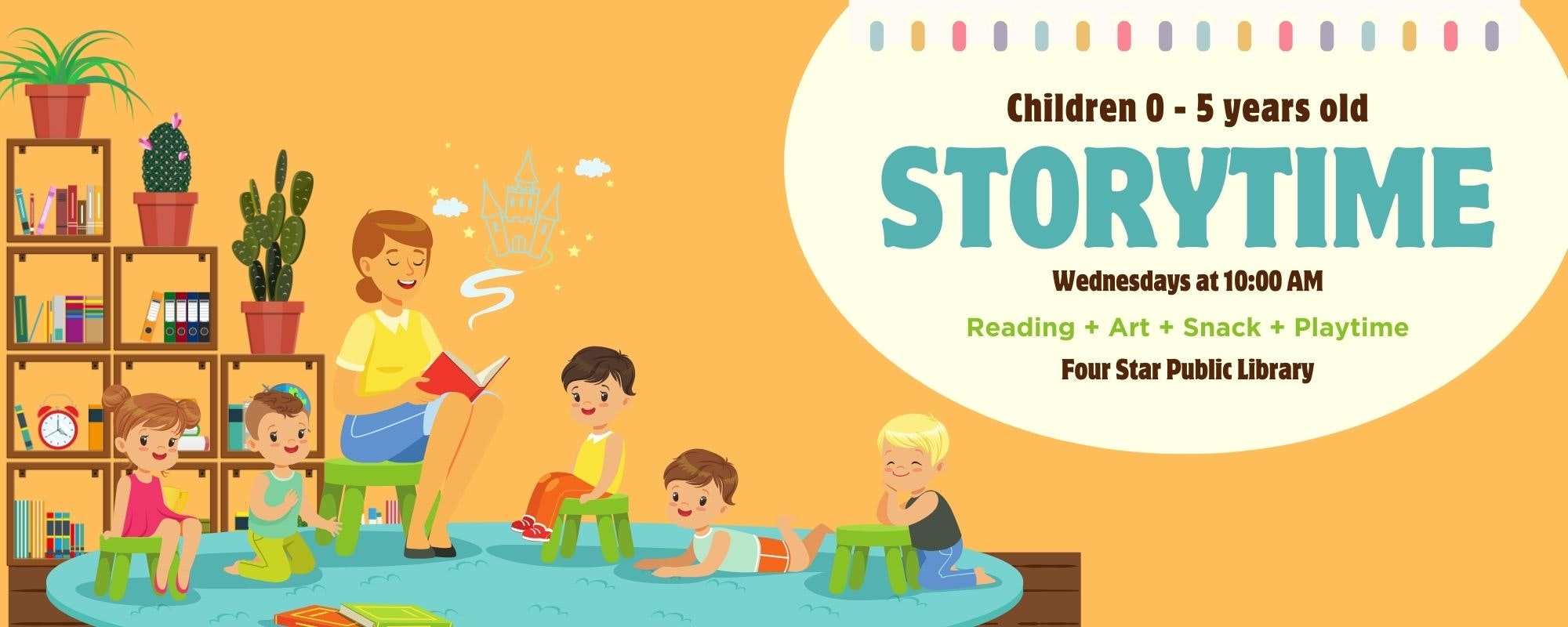 Storytime for children 0-5 at Four Star Public Library; Wednesdays at 10:00 AM with reading, art, snack, and playtime.