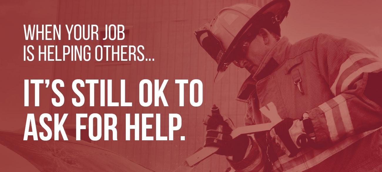 Firefighter looking down with text: "When your job is helping others... It's still OK to ask for help."