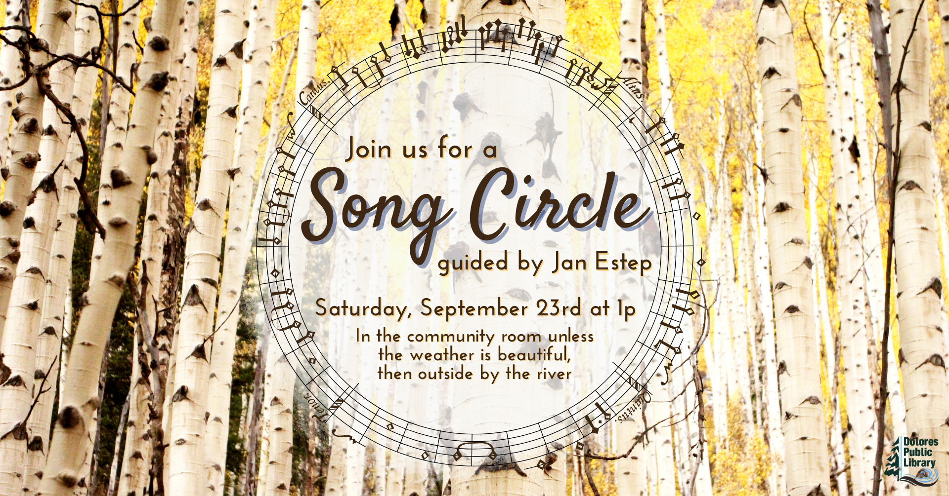 advertisement for song circle with Jan Estep, this is a photograph of an Aspen grove in fall, the tree bases are white and the leaves are yellow, there is a cream colored circle in the middle with blue and brown lettering indicating the date and time, there are musical notes surrounding the circle, the Dolores public library logo is in the bottom right hand corner in blue and green