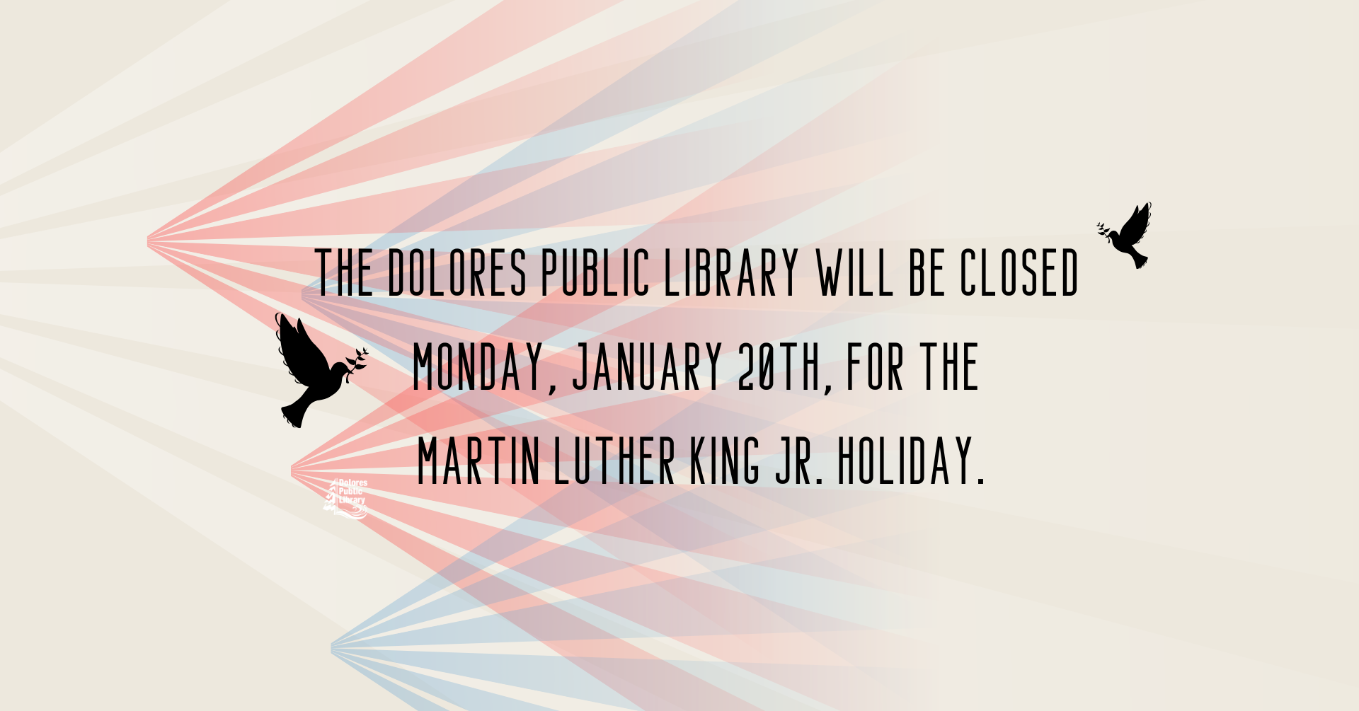 Dolores Public Library closed on Monday, January 20th, for Martin Luther King Jr. Holiday.