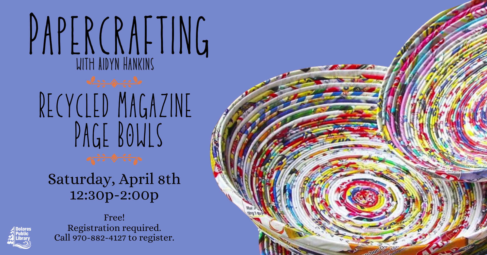 Advertisement for papercrafting class. Features an image of bowls made out of rolled magazine paper in bottom right corner. Text describes where and when and how to register. Library logo in lower right corner.