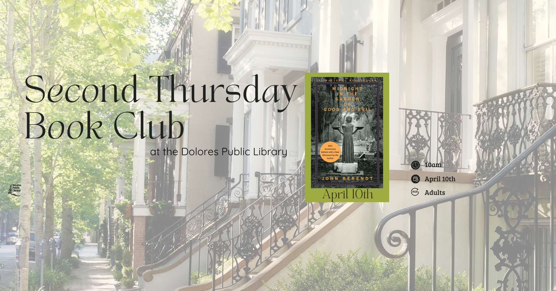 Second Thursday Book Club at Dolores Public Library, discussing "Midnight in the Garden of Good and Evil." April 10th, 10am. Adults.