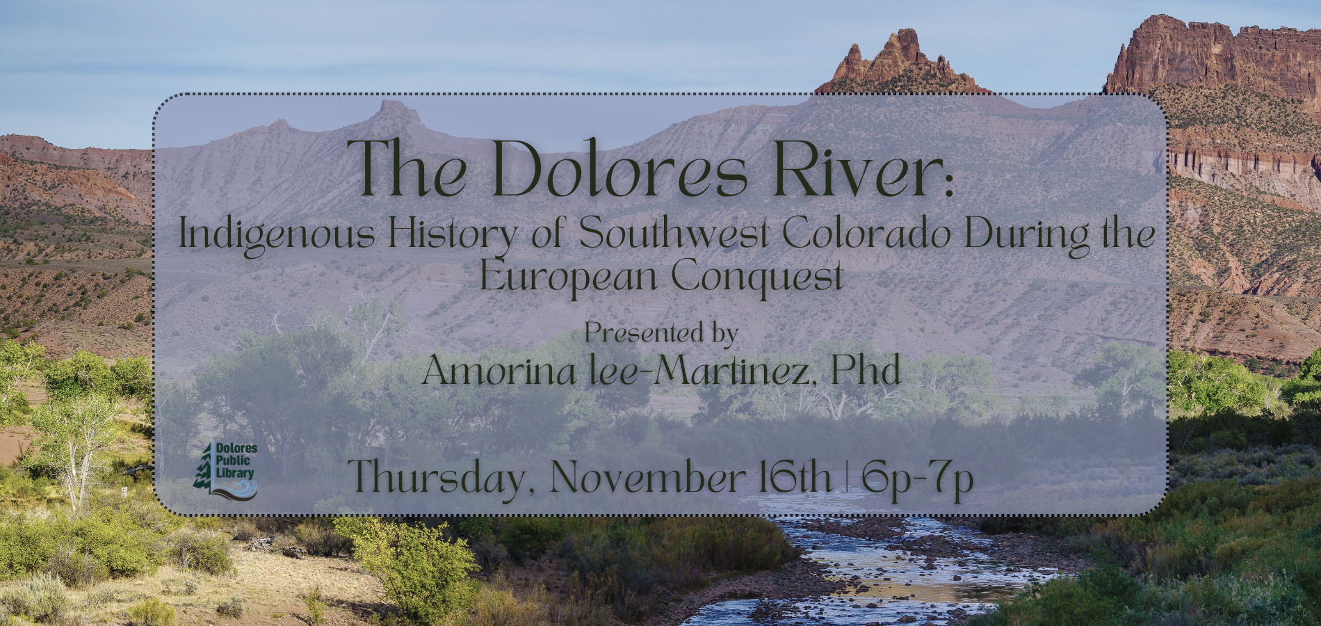 Event on November 16th about the Dolores River and its Indigenous history during the European conquest, presented by Amorina lee-Martinez, PhD.
