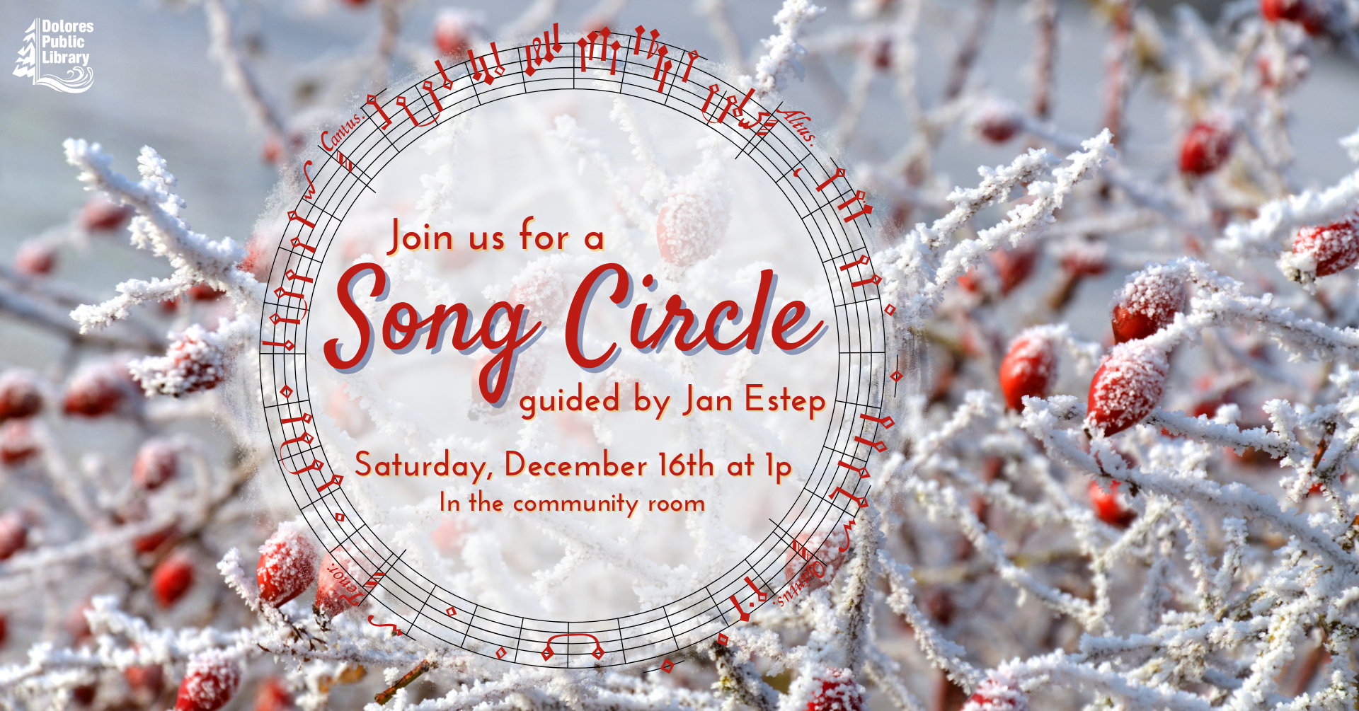 advertisement for song circle with Jan Estep, this is a photograph of a tree limb in winter, the limbs are covered in white frost, there are red berries on the limbs, there is a white circle of centered to the left with lettering in red and cranberry indicating the date and time, there are musical notes surrounding the circle in red, the Dolores public library logo is in the upper left hand corner