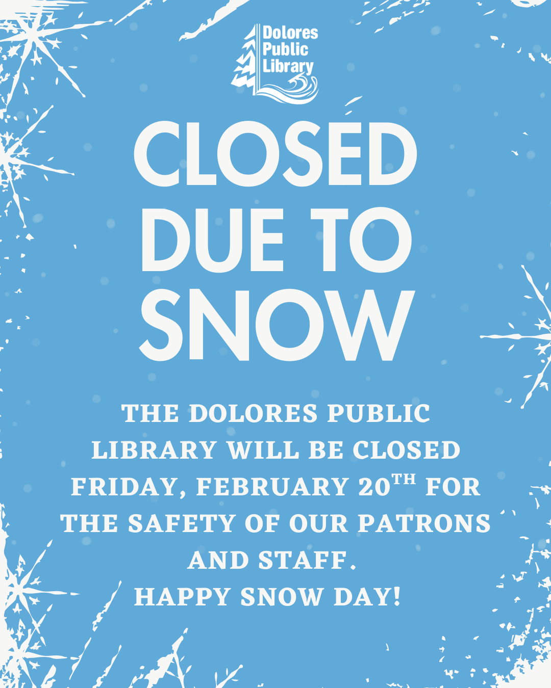The Dolores Public Library is closed on February 20th due to snow for the safety of patrons and staff. Happy snow day!