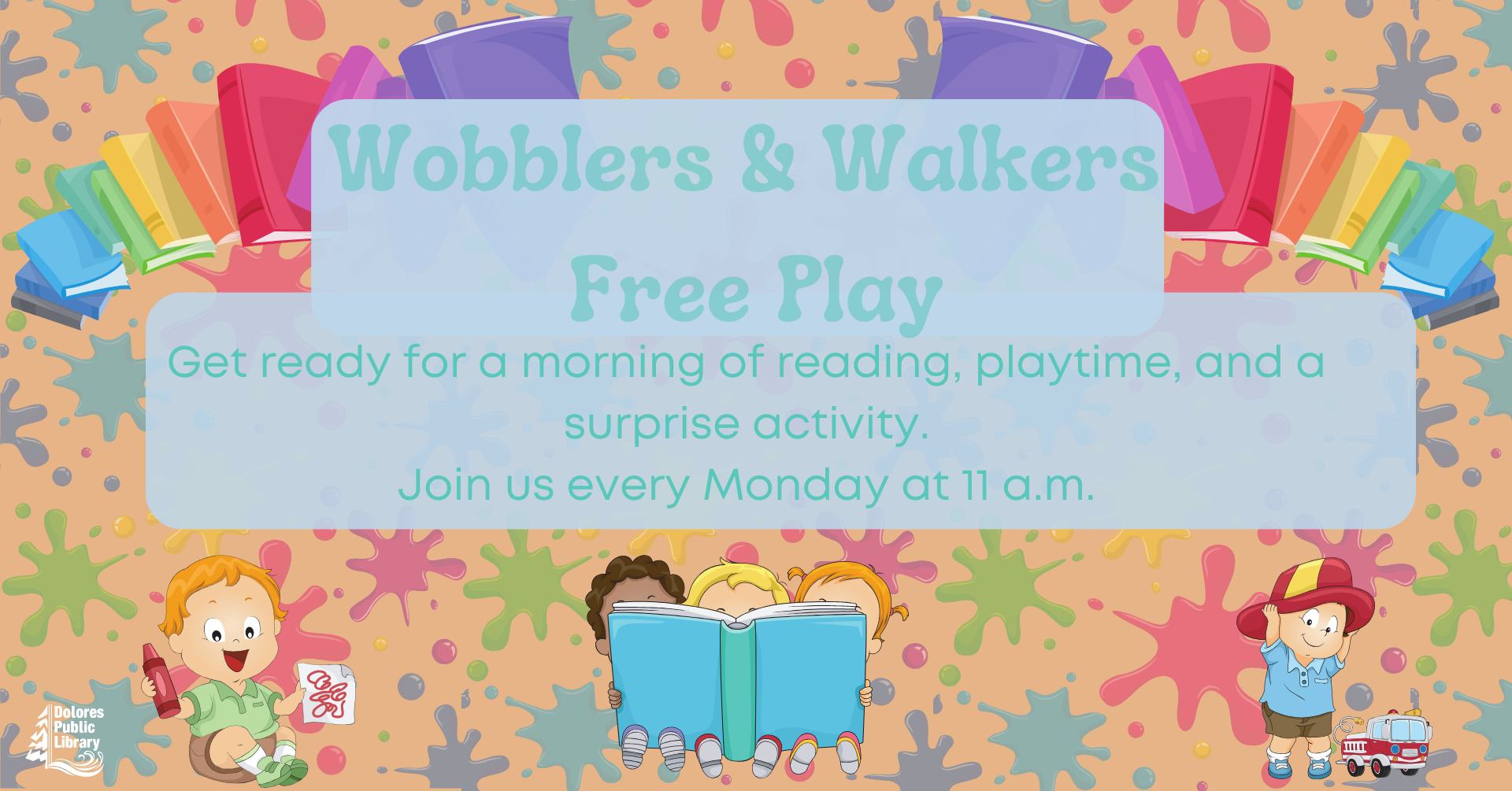 The image promotes "Wobblers & Walkers Free Play" at Dolores Public Library, every Monday at 11 a.m. for reading and activities.
