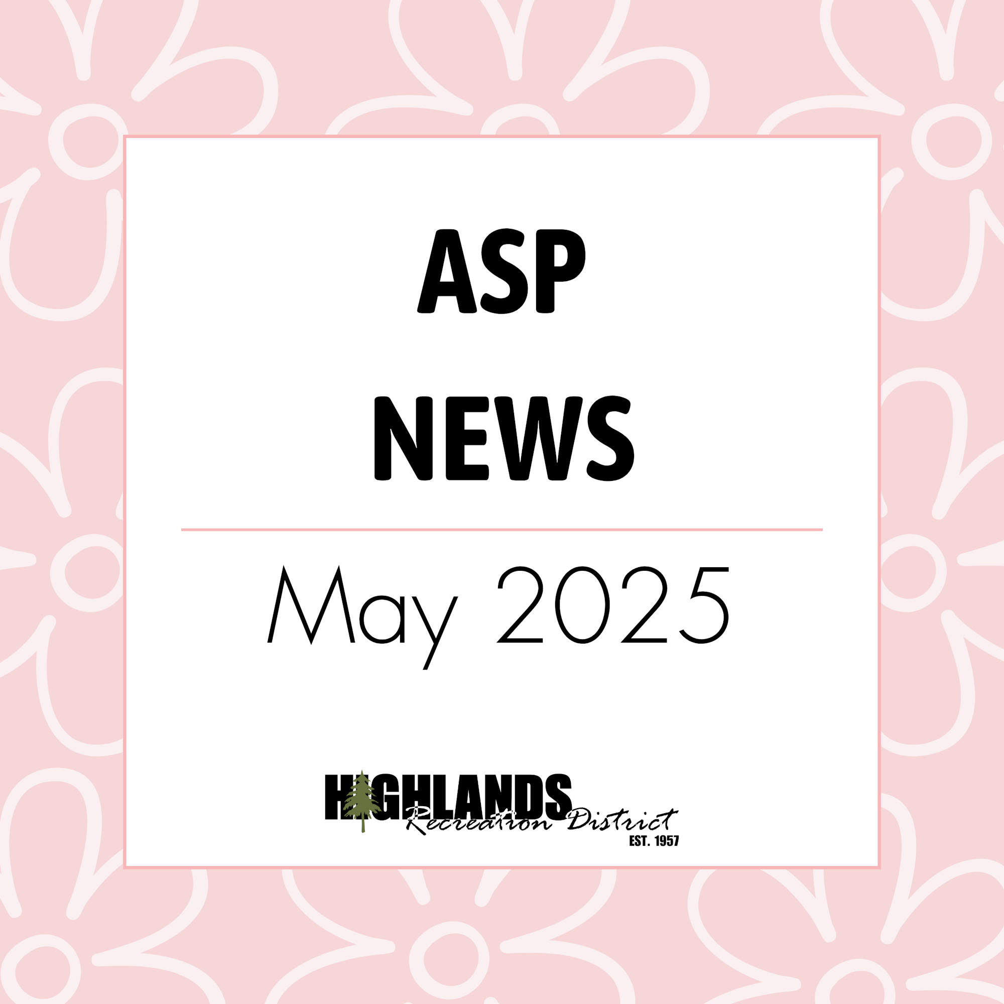 ASP News, May 2025, Highlands Recreation District, established 1957. Pink floral background.