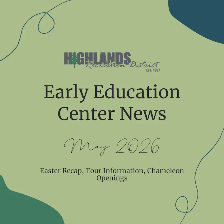 Highlands Recreation District's Early Education Center News for May 2026 includes Easter recap, tour info, and chameleon openings.