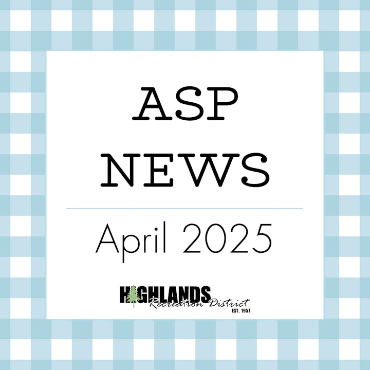 ASP News from Highlands Recreation District, April 2025.