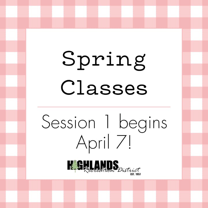 Spring Classes announcement; Session 1 starts April 7. Highlands Recreation District.