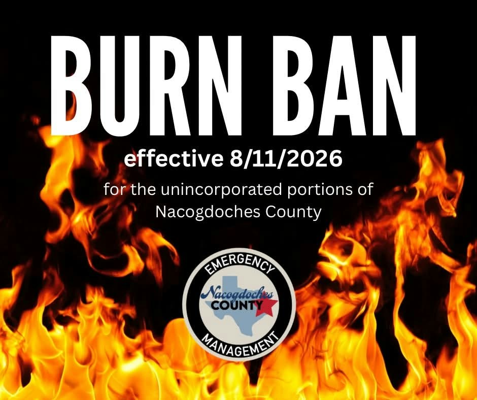 A burn ban for unincorporated areas of Nacogdoches County is effective from 8/11/2026.