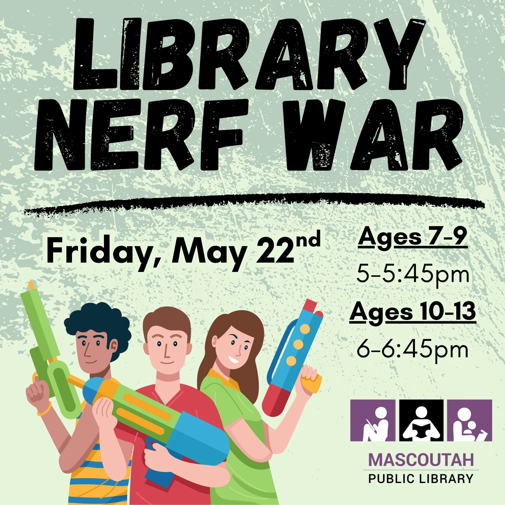 Image advertising a Library Nerf War on Friday, May 22nd from 5:00-5:45pm for youth age 7-9, and 6:00-6:45pm for youth age 10-13. Contains an image of three youths holding Nerf equipment, and the Mascoutah Public Library Logo on a textured green background..