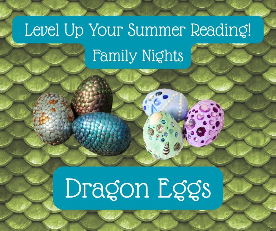 "Level Up Your Summer Reading! Family Nights. Dragon Eggs" with images of colorful dragon eggs on a green scaly background.