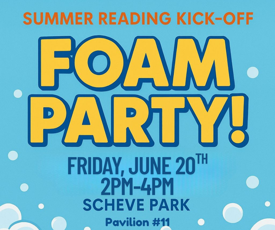 Foam Party at Scheve Park, Friday, June 20th, 2PM-4PM. Summer Reading Kick-Off. Pavilion #11.