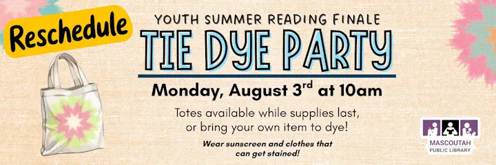 Youth Summer Reading Finale: Tie Dye Party on August 3rd at 10am. Bring your own item or get a tote. Dress for stains!