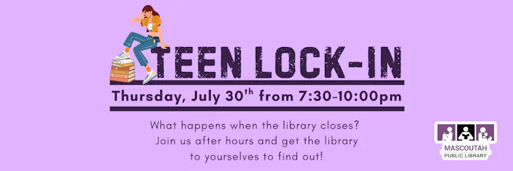 Teen Lock-In at Mascoutah Public Library on July 30th, 7:30-10 PM. Explore the library after hours!