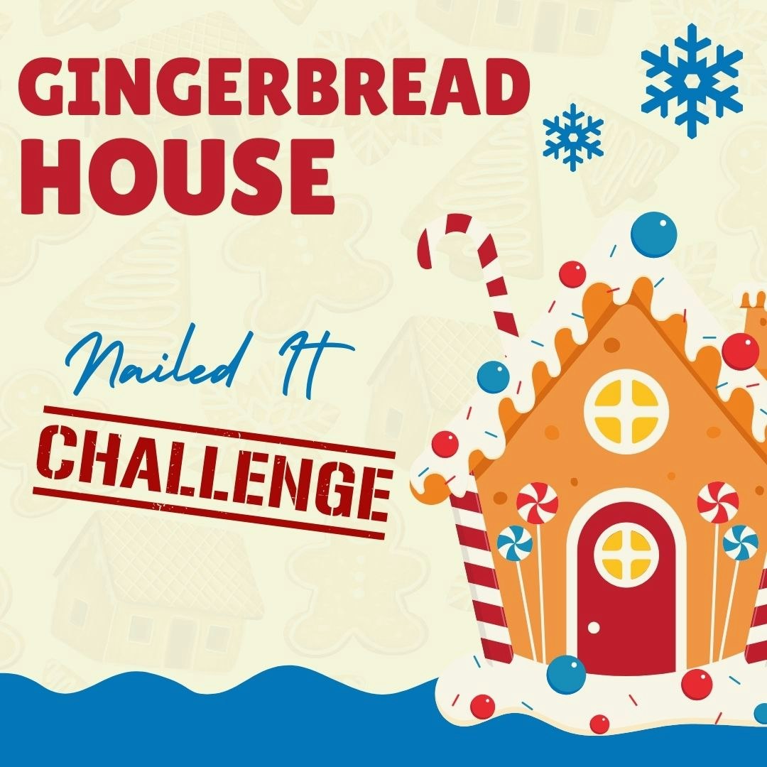 "Gingerbread House Nailed It Challenge" with a decorative gingerbread house graphic and snowflakes.
