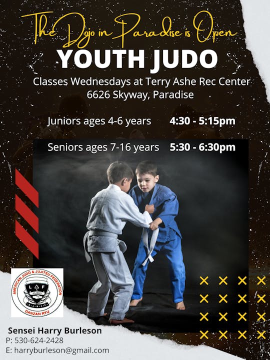 Youth Judo classes in Paradise, Wednesdays. Juniors 4-6 yrs at 4:30pm, Seniors 7-16 yrs at 5:30pm. Contact: Sensei Harry Burleson.