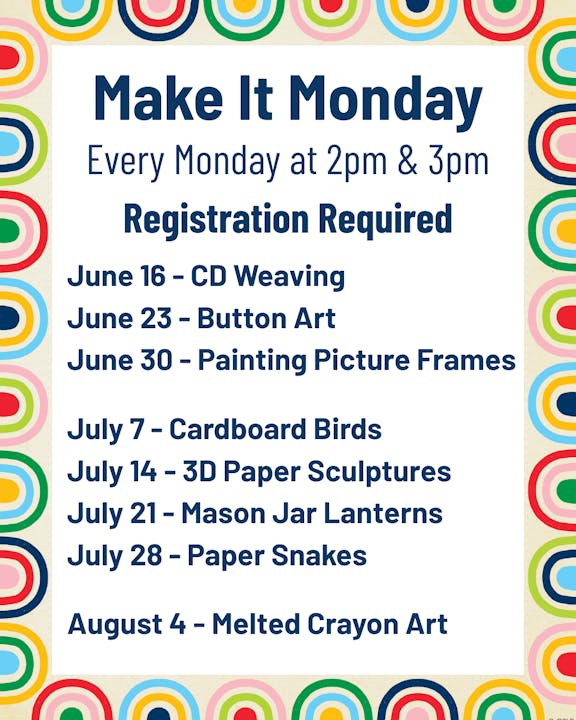 "Make It Monday" craft events every Monday at 2pm & 3pm. Registration required. Activities from June 16 to August 4.