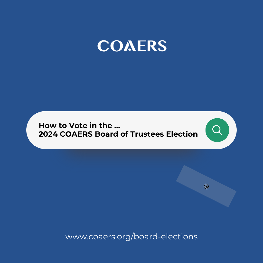 How to vote in the 2024 COAERS Board of Trustees Election. More info at www.coaers.org/board-elections.