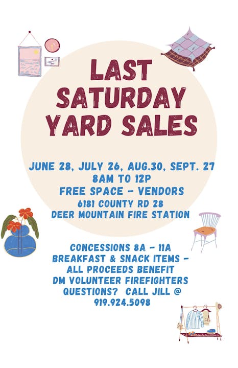 Last Saturday Yard Sales: June-Sep, 8AM-12PM, Deer Mountain Fire Station. Free space for vendors, benefits firefighters. Call Jill.