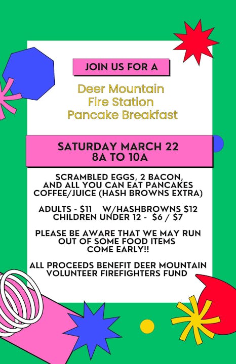 Deer Mountain Fire Station Pancake Breakfast, Mar 22, 8-10 AM. $11 adults, $6 kids. Benefits firefighters.