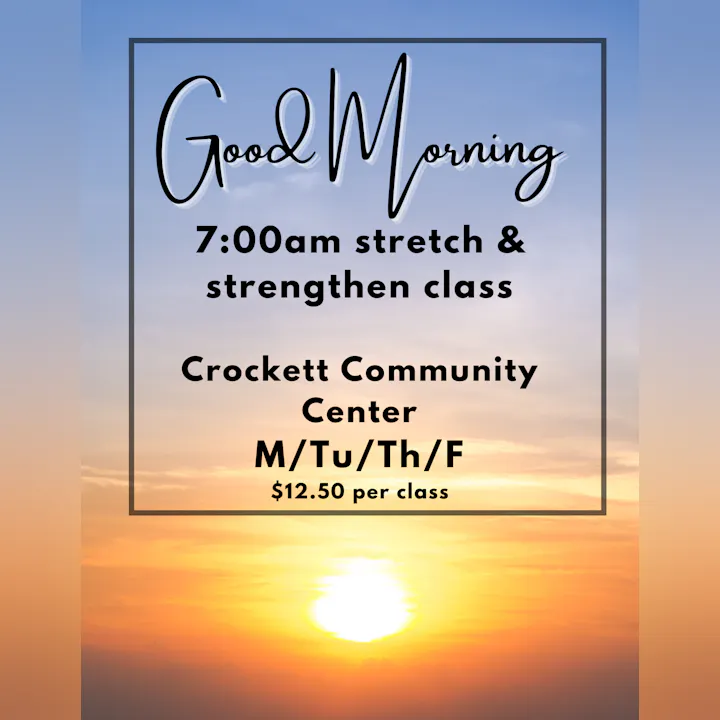 "Good Morning" stretch class, 7:00 am, Crockett Community Center, Mon/Tue/Thu/Fri, $12.50 per class.