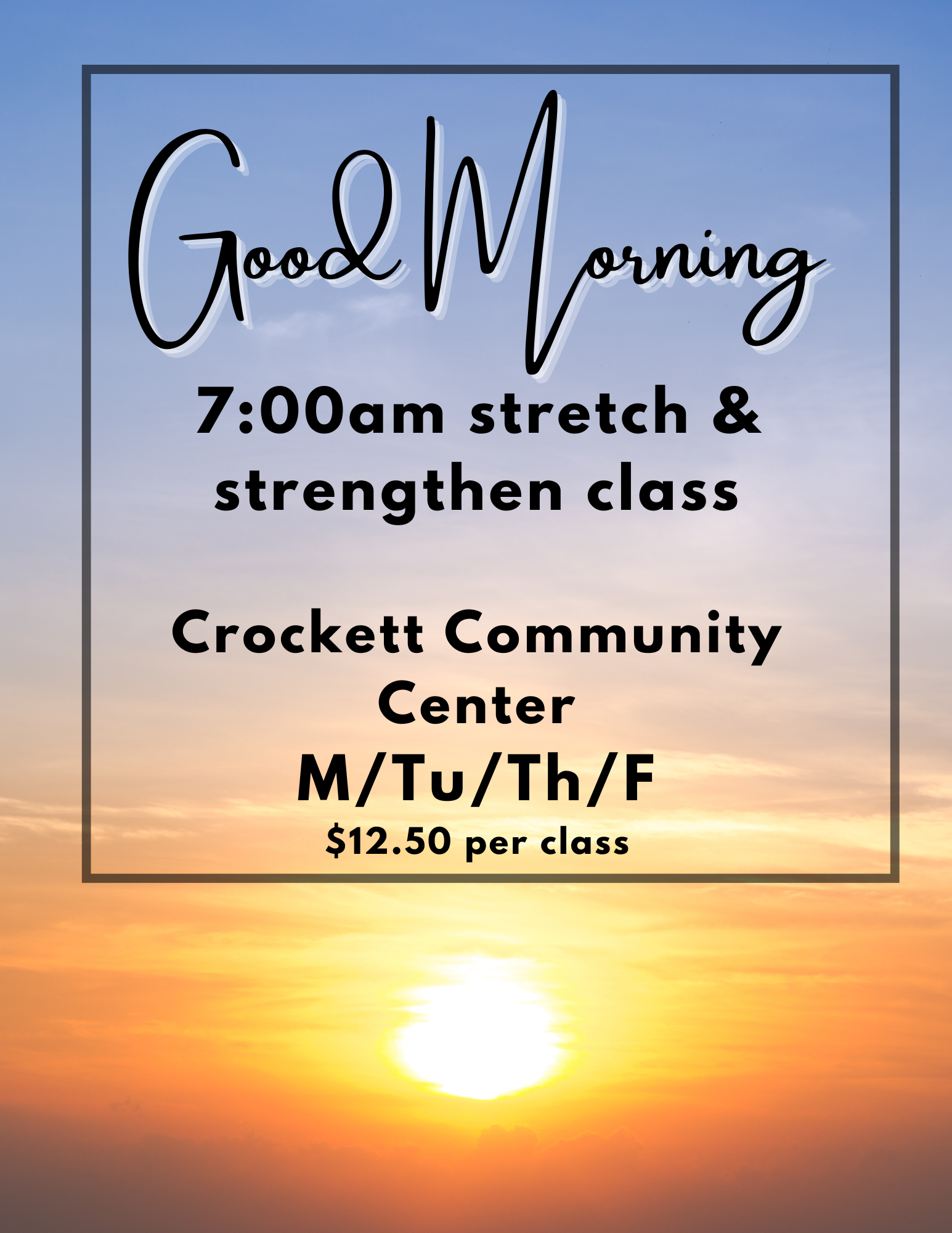 "Good Morning" stretch class, 7:00 am, Crockett Community Center, Mon/Tue/Thu/Fri, $12.50 per class.