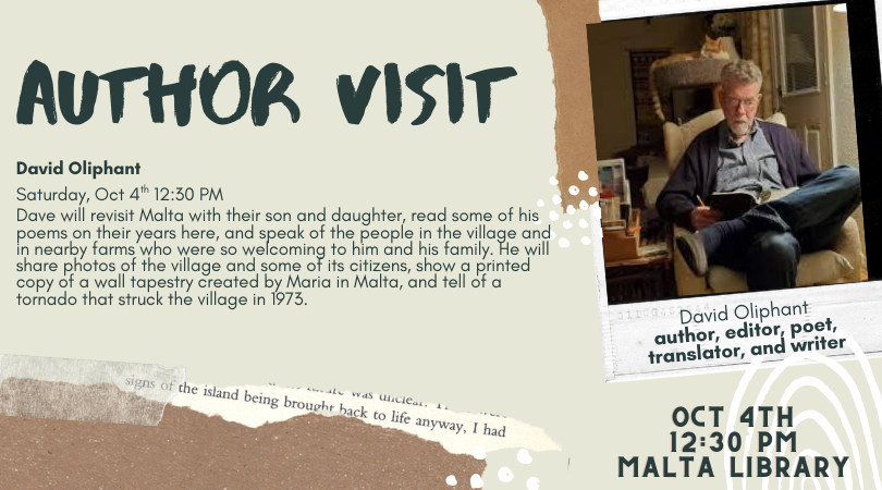 "Author Visit" with David Oliphant at Malta Library, Oct 4th, 12:30 PM. Reading poems, sharing village memories and art from Malta.