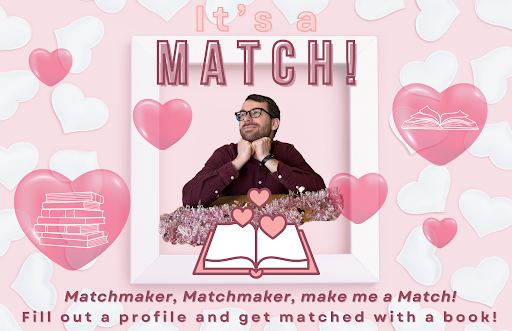 A person in a frame surrounded by hearts and books. Text: "It's a Match! Fill out a profile and get matched with a book!"