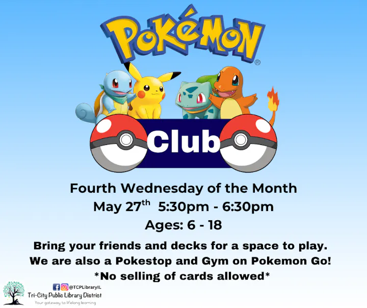 Join the Pokémon Club on May 27th, 5:30-6:30 PM for ages 6-18. Play games, no card selling allowed!