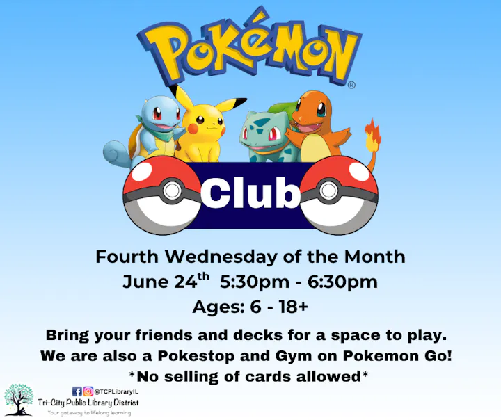 Join the Pokémon Club on June 24th, 5:30-6:30 PM at Tri-City Public Library. Ages 6-18. No card selling allowed!