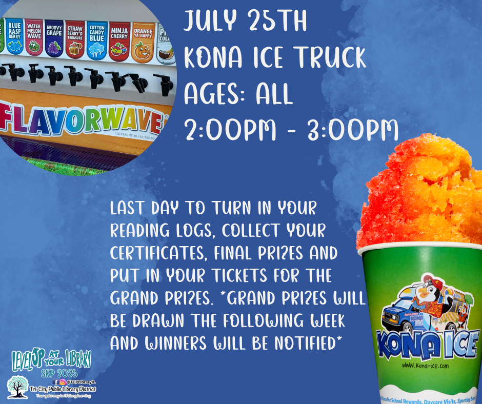Kona Ice event on July 25th, 2-3PM for all ages. Last day for reading logs, prizes, and tickets for grand prizes at Tri-City Library.