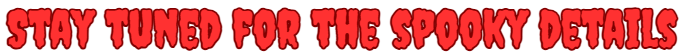 Text reads: "STAY TUNED FOR THE SPOOKY DETAILS" in red, spooky font.