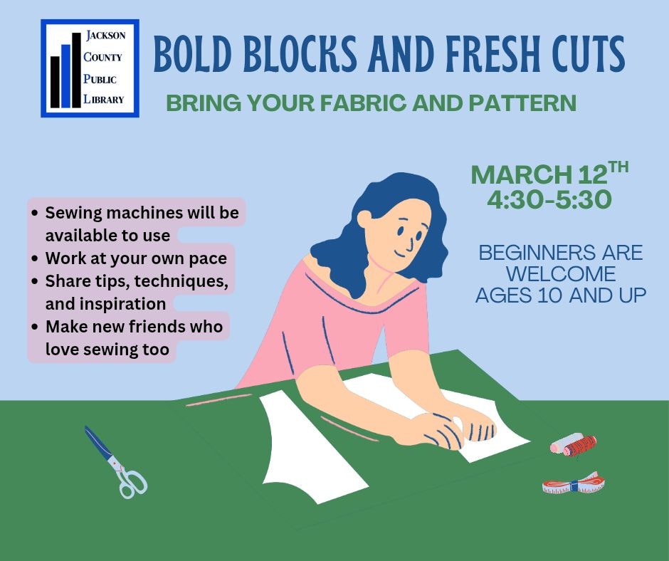 Event at Jackson County Public Library on March 12, 4:30-5:30. Sewing workshop for ages 10+, bring fabric and patterns.