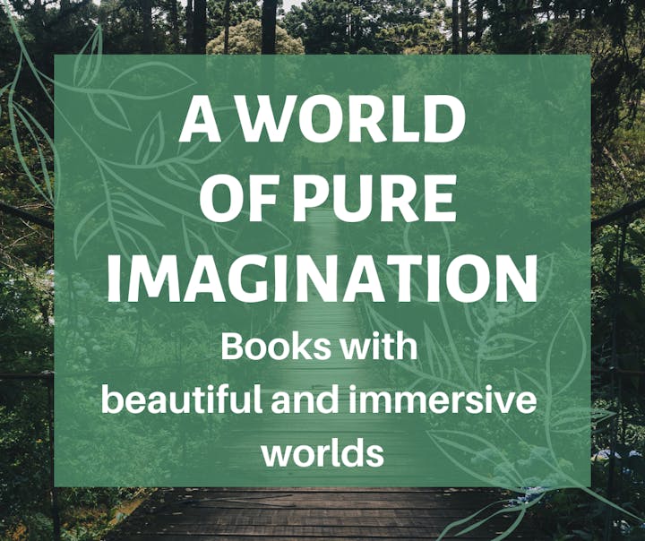 Text: "A WORLD OF PURE IMAGINATION - Books with beautiful and immersive worlds" over a forest and bridge.