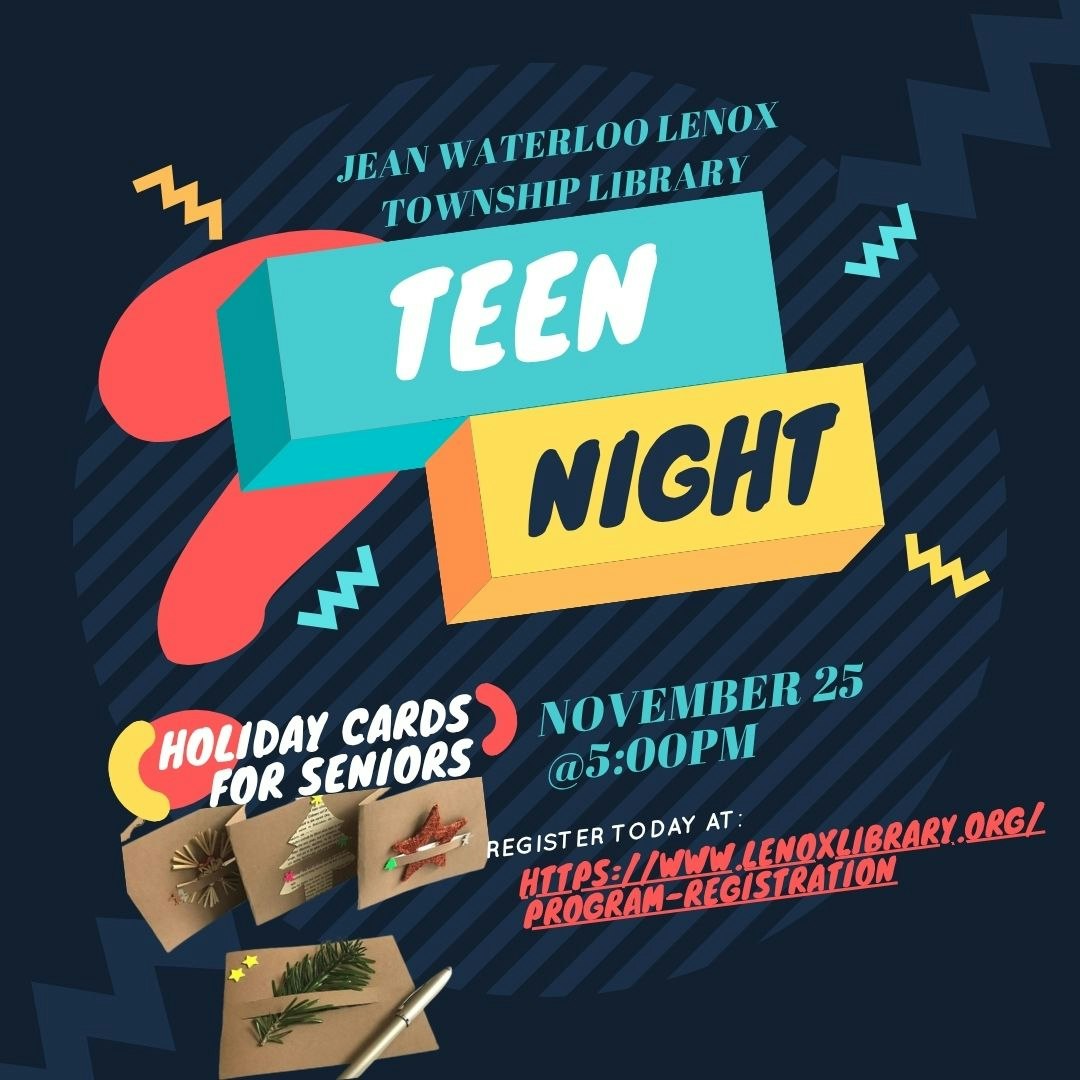 Teen Night at Jean Waterloo Lenox Township Library on Nov 25 at 5 PM. Create holiday cards for seniors! Register online.