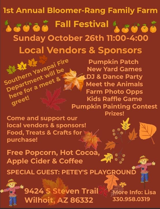 1st Annual Bloomer-Rang Family Farm Fall Festival, Oct 26, 11-4, Wilhoit, AZ. Vendors, games, animals, free popcorn & drinks.