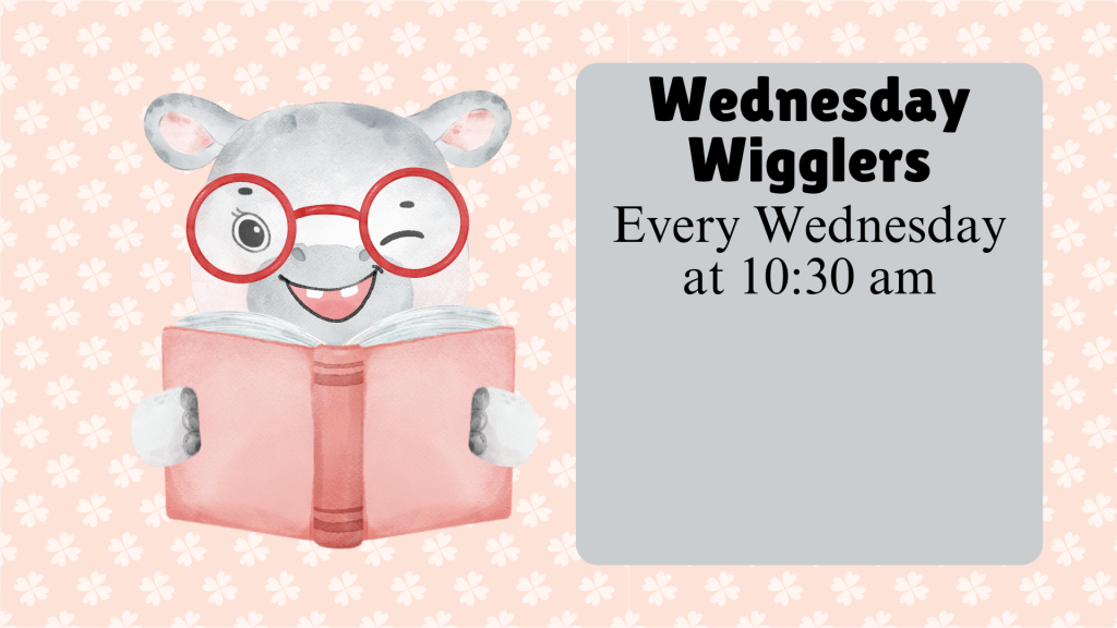 Hippo reading a book with "Wednesday Wigglers, Every Wednesday at 10:30 am" text.