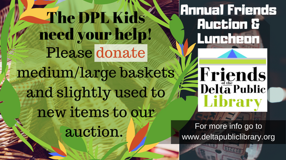 "The DPL Kids need your help! Please donate medium/large baskets and items for the auction. More info: deltapubliclibrary.org"