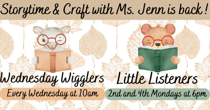 Storytime & Craft events: "Wednesday Wigglers" at 10am, and "Little Listeners" on 2nd/4th Mondays at 6pm.