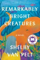 Book cover: "Remarkably Bright Creatures" by Shelby Van Pelt. Shows an octopus and a person, includes a book club sticker.