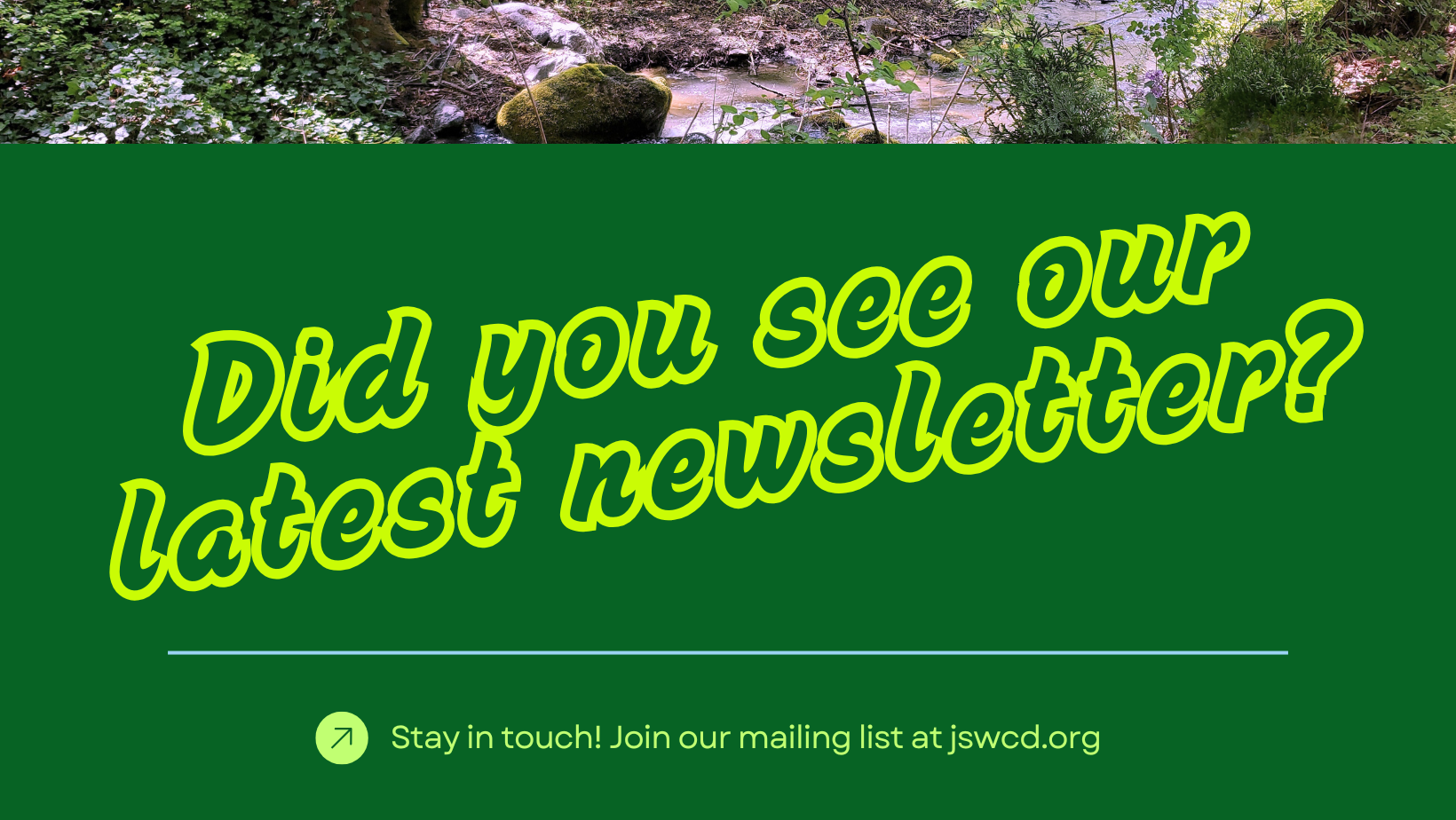 Text on green background: "Did you see our latest newsletter? Stay in touch! Join our mailing list at jswcd.org."