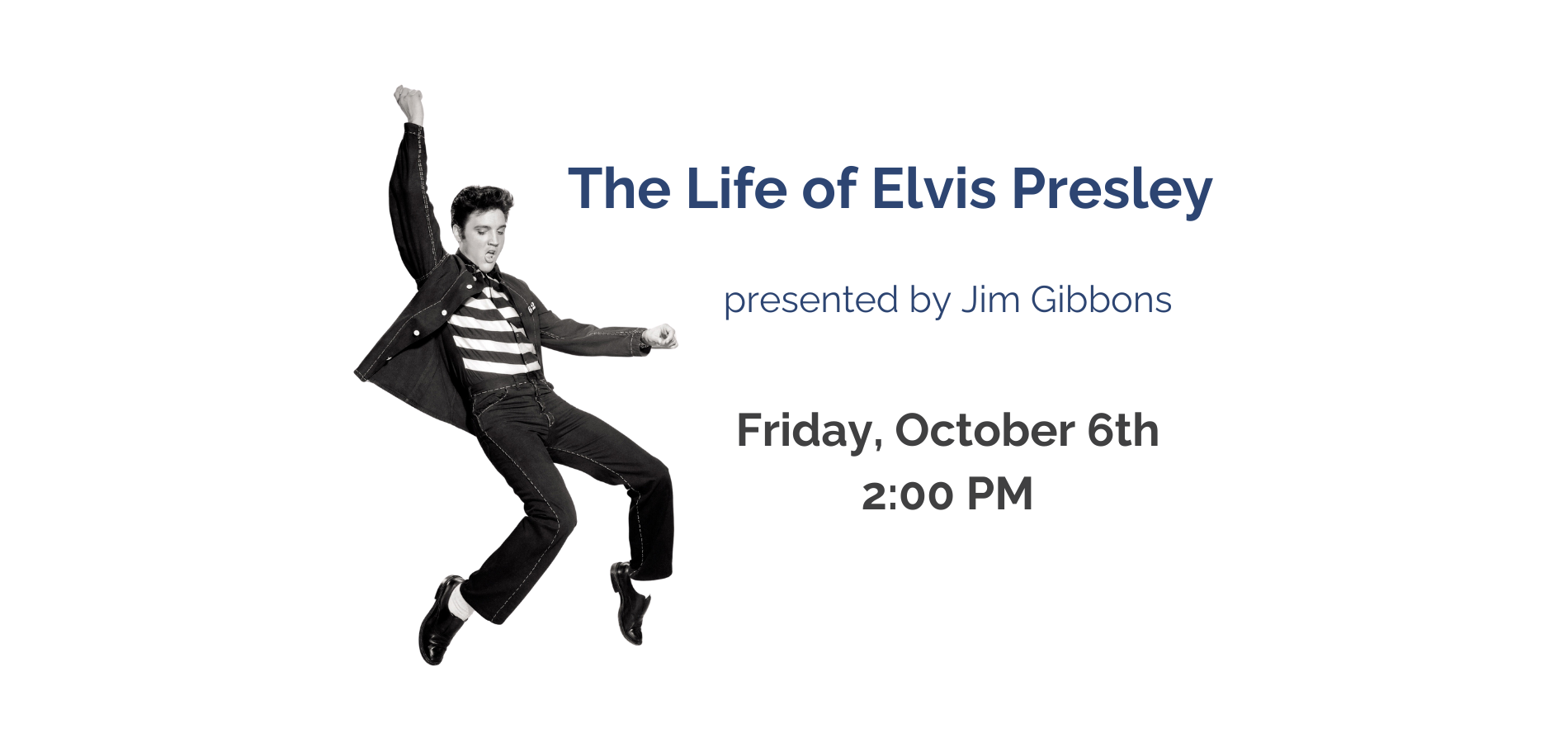 Event on "The Life of Elvis Presley" presented by Jim Gibbons, Friday, October 6th at 2:00 PM.