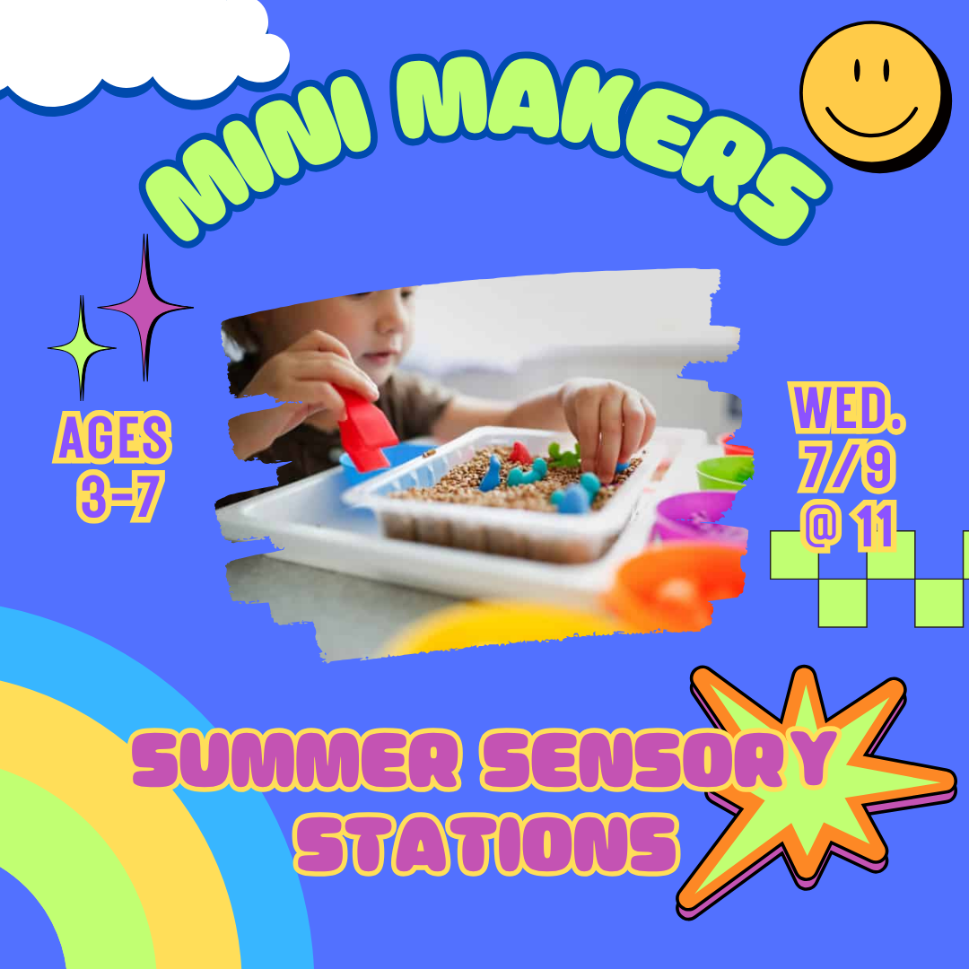 Child playing at sensory station, design says "Mini Makers," ages 3-7, "Summer Sensory Stations," Wed. 7/9 @ 11.