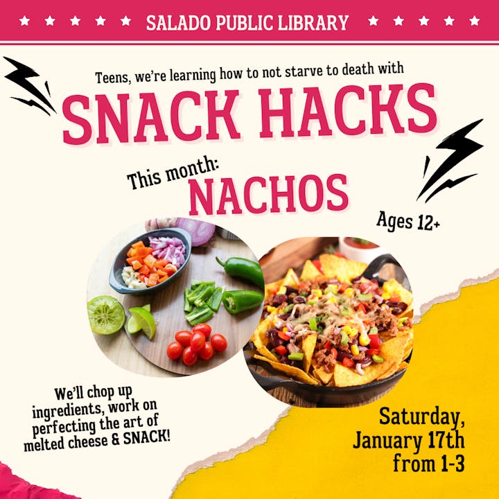 A Salado Public Library event for teens age 12+ on January 17 to learn snack hacks, focusing on nachos.