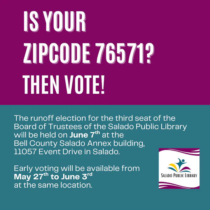 Runoff election for Salado Public Library on June 7th at Bell County Salado Annex. Early voting: May 27-June 3. Vote if your zip code is 76571.