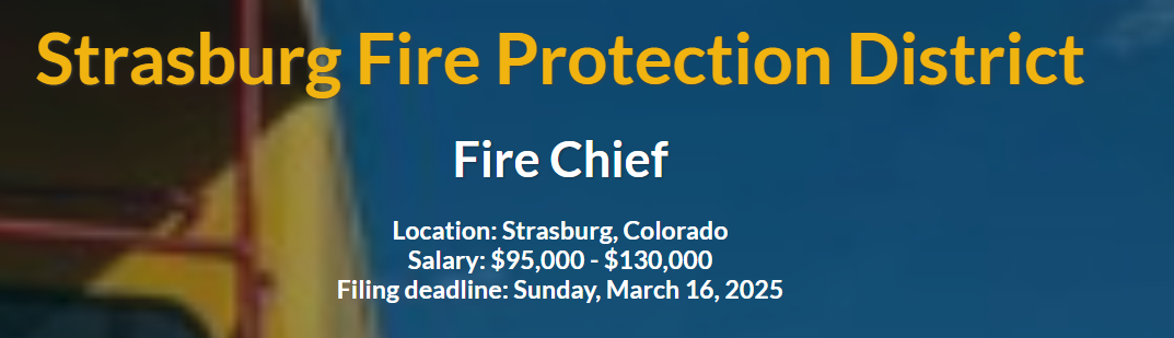 Fire Chief job listing in Strasburg, Colorado. Salary: $95,000-$130,000. Apply by March 16, 2025.